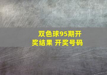 双色球95期开奖结果 开奖号码